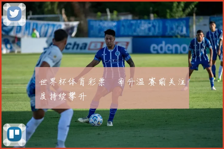 世界杯体育彩票賠率升温 赛前关注度持续攀升