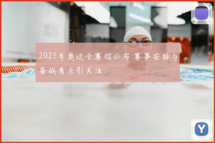 2025年奥运会赛程公布 赛事安排与备战看点引关注
