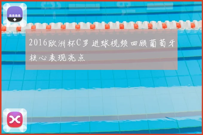 2016欧洲杯C罗进球视频回顾葡萄牙核心表现亮点